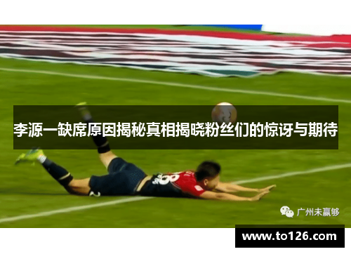 李源一缺席原因揭秘真相揭晓粉丝们的惊讶与期待