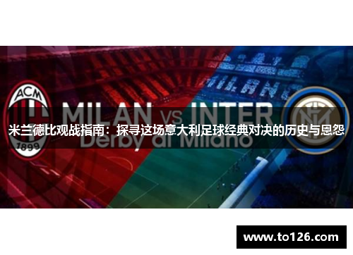 米兰德比观战指南：探寻这场意大利足球经典对决的历史与恩怨