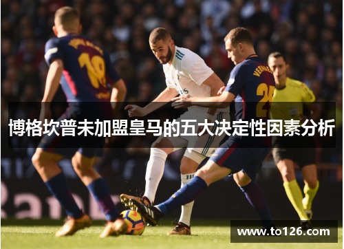 博格坎普未加盟皇马的五大决定性因素分析