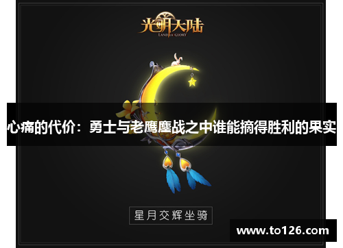 心痛的代价：勇士与老鹰鏖战之中谁能摘得胜利的果实