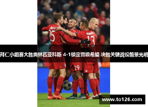 拜仁小组赛大胜奥林匹亚科斯 4-1锁定晋级希望 决胜关键战役前景光明