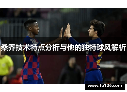 桑乔技术特点分析与他的独特球风解析