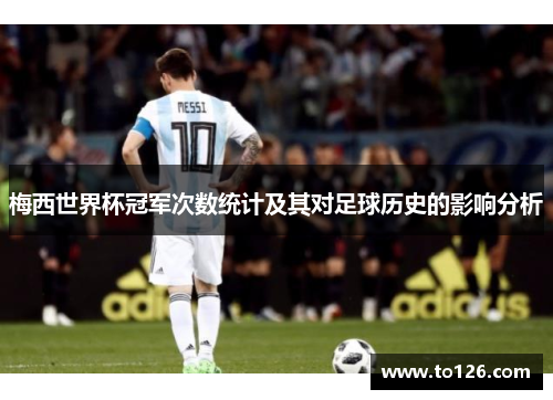 梅西世界杯冠军次数统计及其对足球历史的影响分析